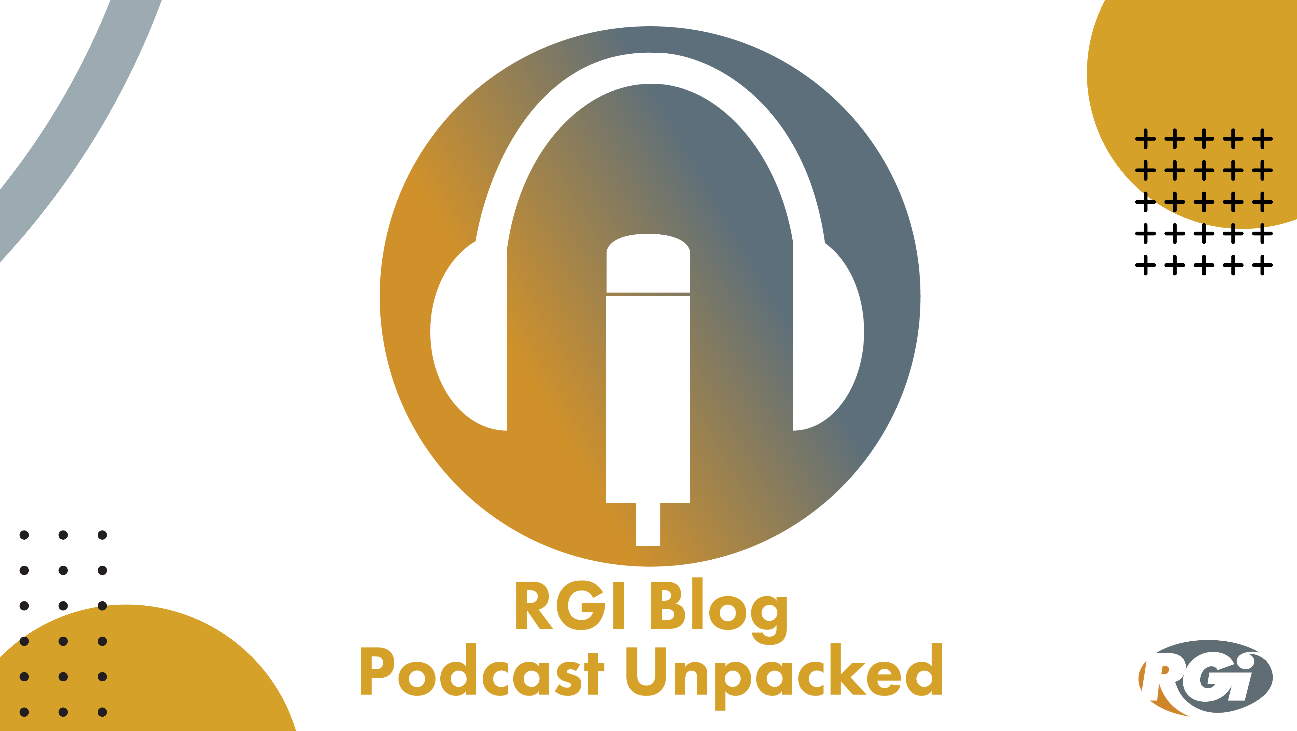 RGI Blog Podcast Unpacked logo next to Raybourn Group International (RGI). Orange circles in the corners.